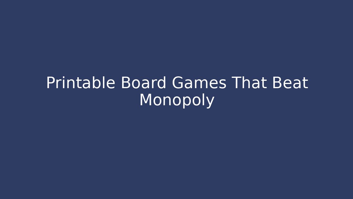 Printable Board Games That Beat Monopoly