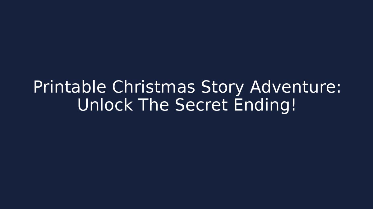 Printable Christmas Story Adventure: Unlock The Secret Ending!