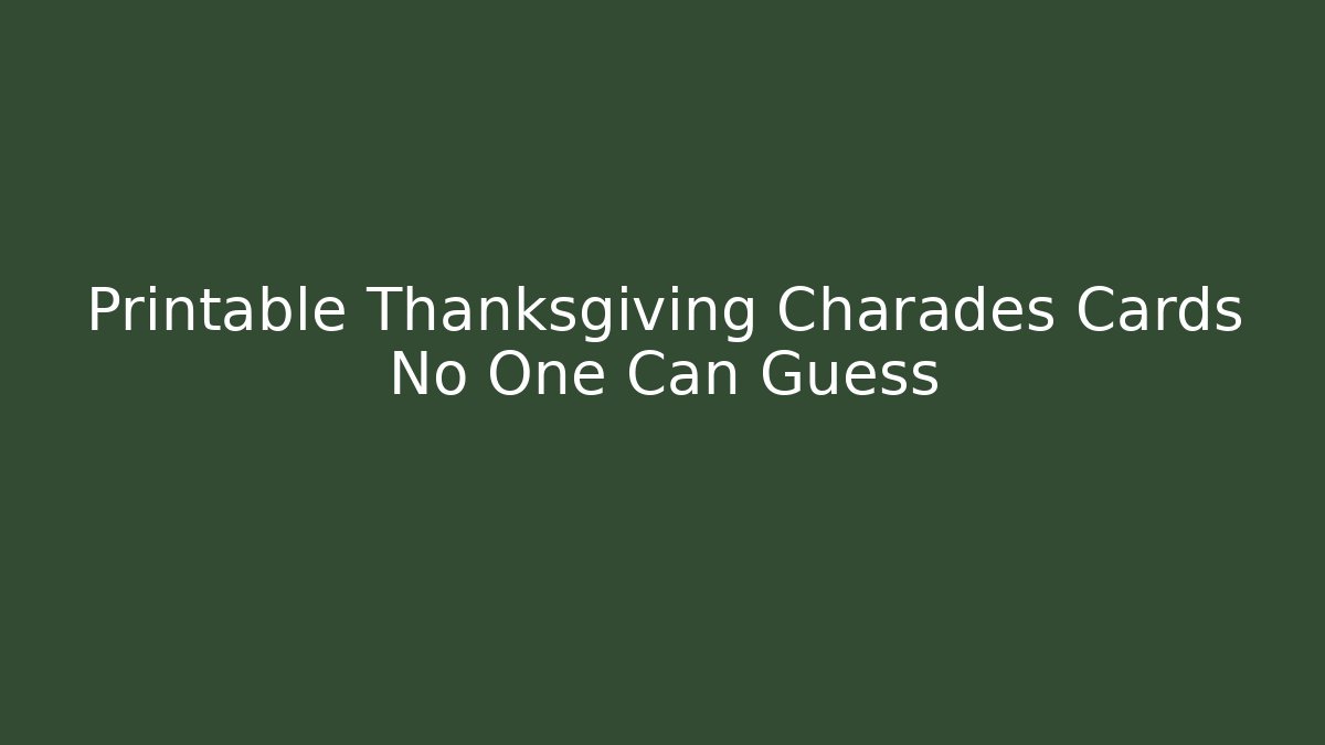 Printable Thanksgiving Charades Cards No One Can Guess