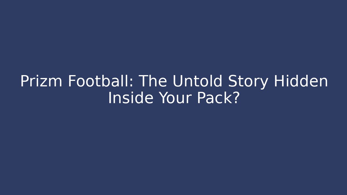 Prizm Football: The Untold Story Hidden Inside Your Pack?