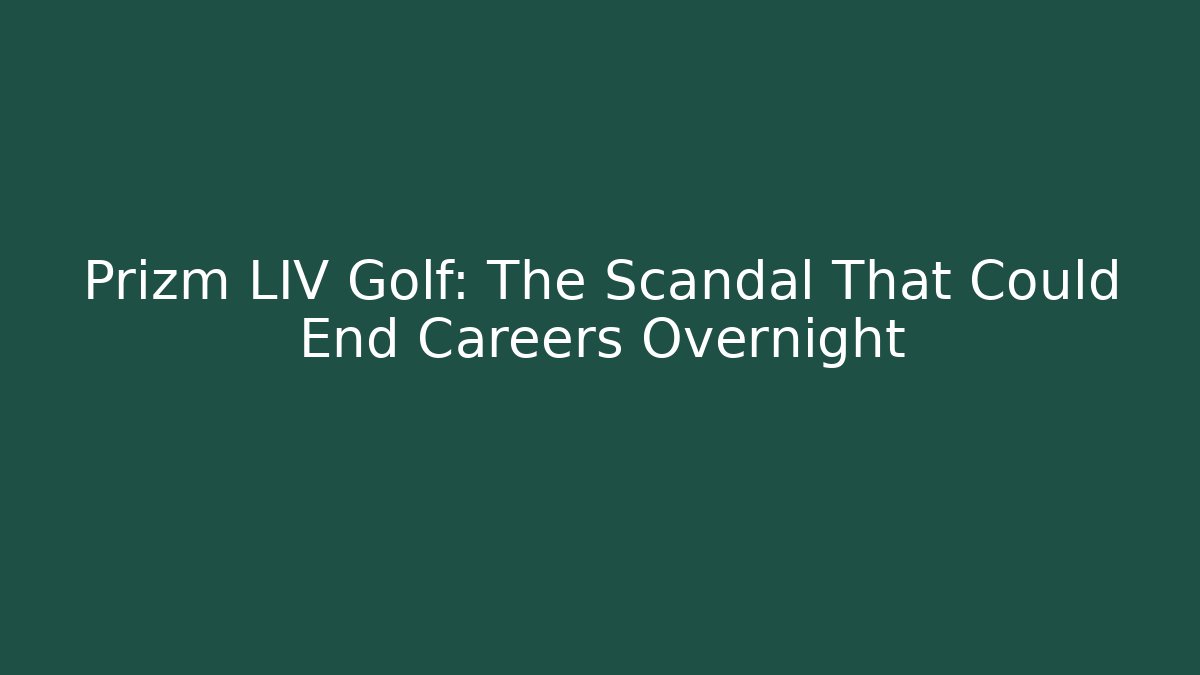 Prizm LIV Golf: The Scandal That Could End Careers Overnight