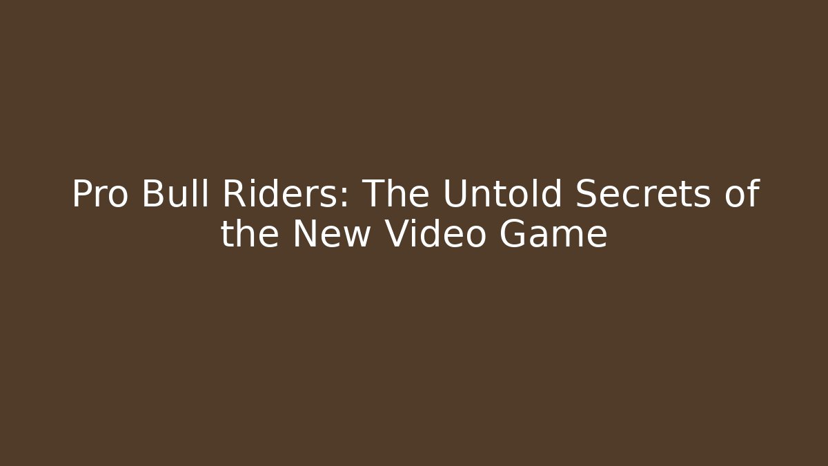 Pro Bull Riders: The Untold Secrets of the New Video Game