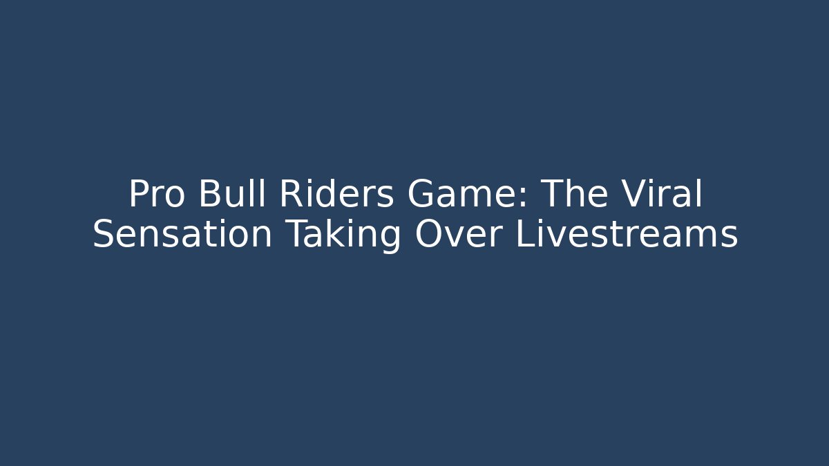 Pro Bull Riders Game: The Viral Sensation Taking Over Livestreams