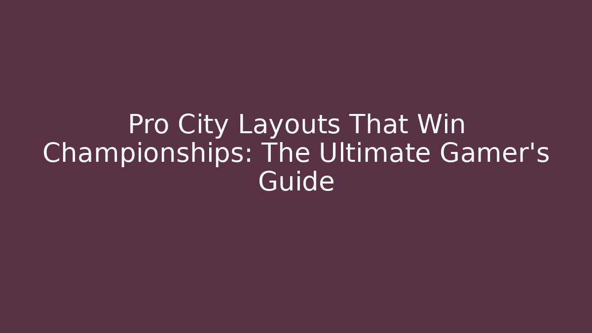 Pro City Layouts That Win Championships: The Ultimate Gamer’s Guide