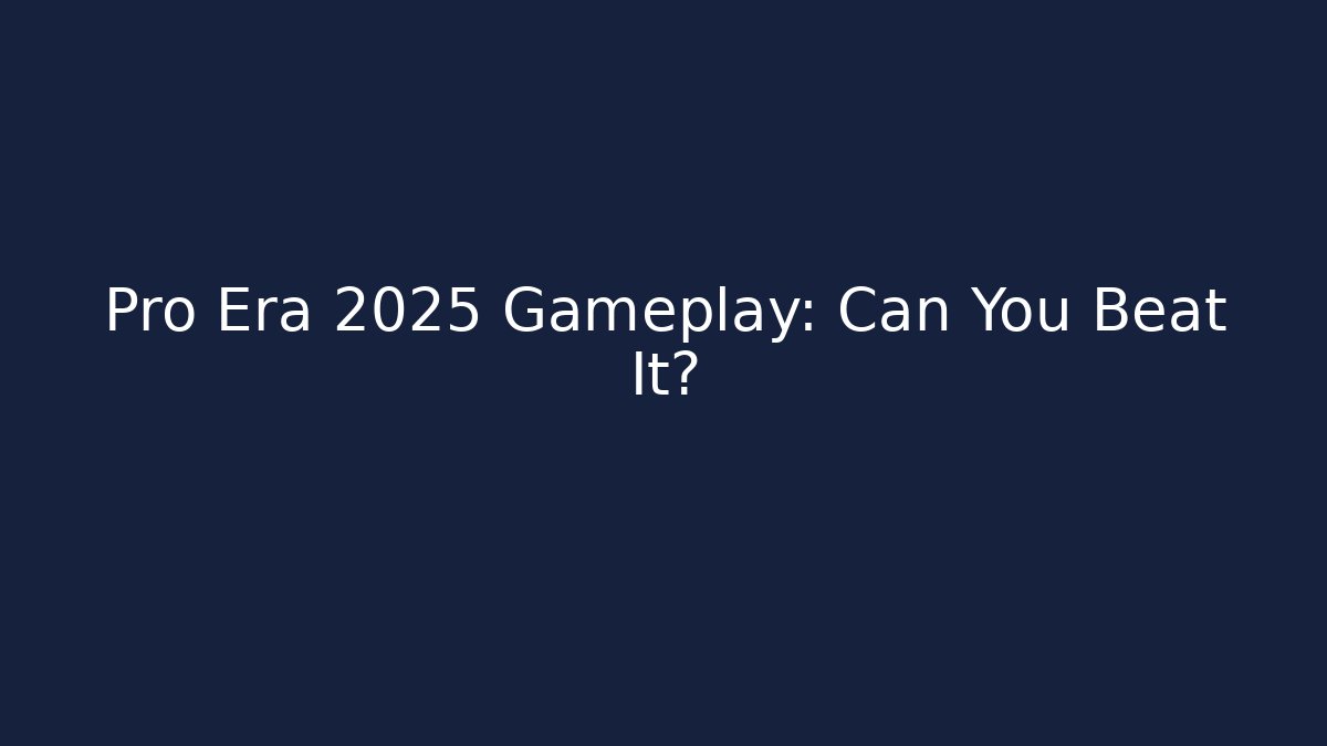 Pro Era 2025 Gameplay: Can You Beat It?