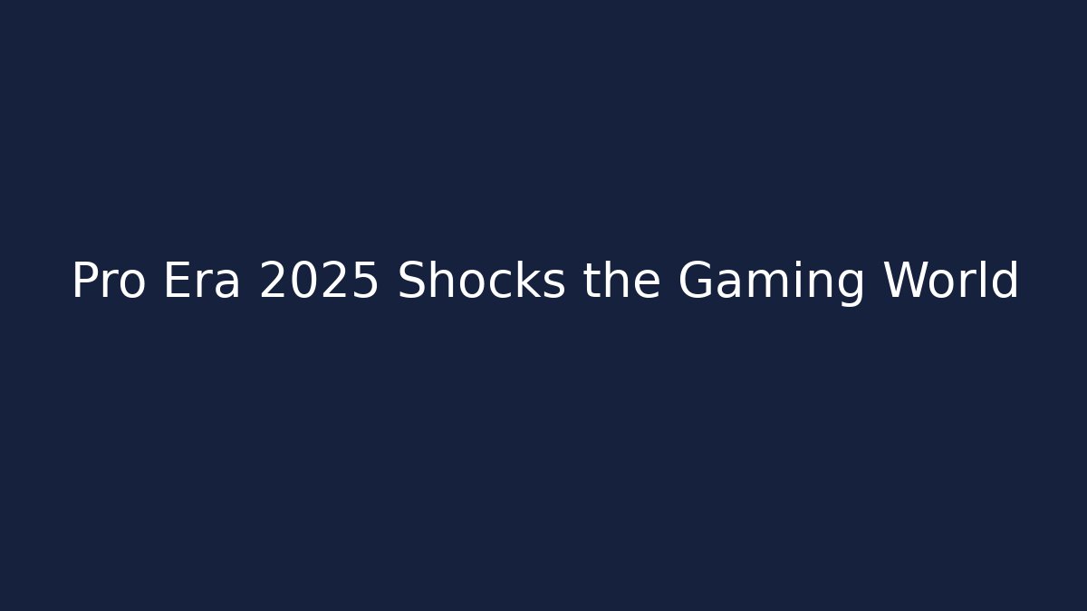 Pro Era 2025 Shocks the Gaming World