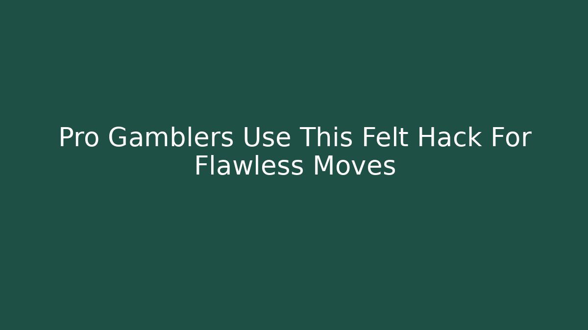 Pro Gamblers Use This Felt Hack For Flawless Moves - Felix Cat Insurance
