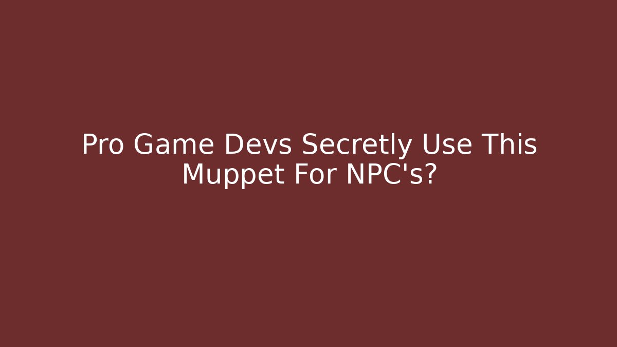 Pro Game Devs Secretly Use This Muppet For NPC's?