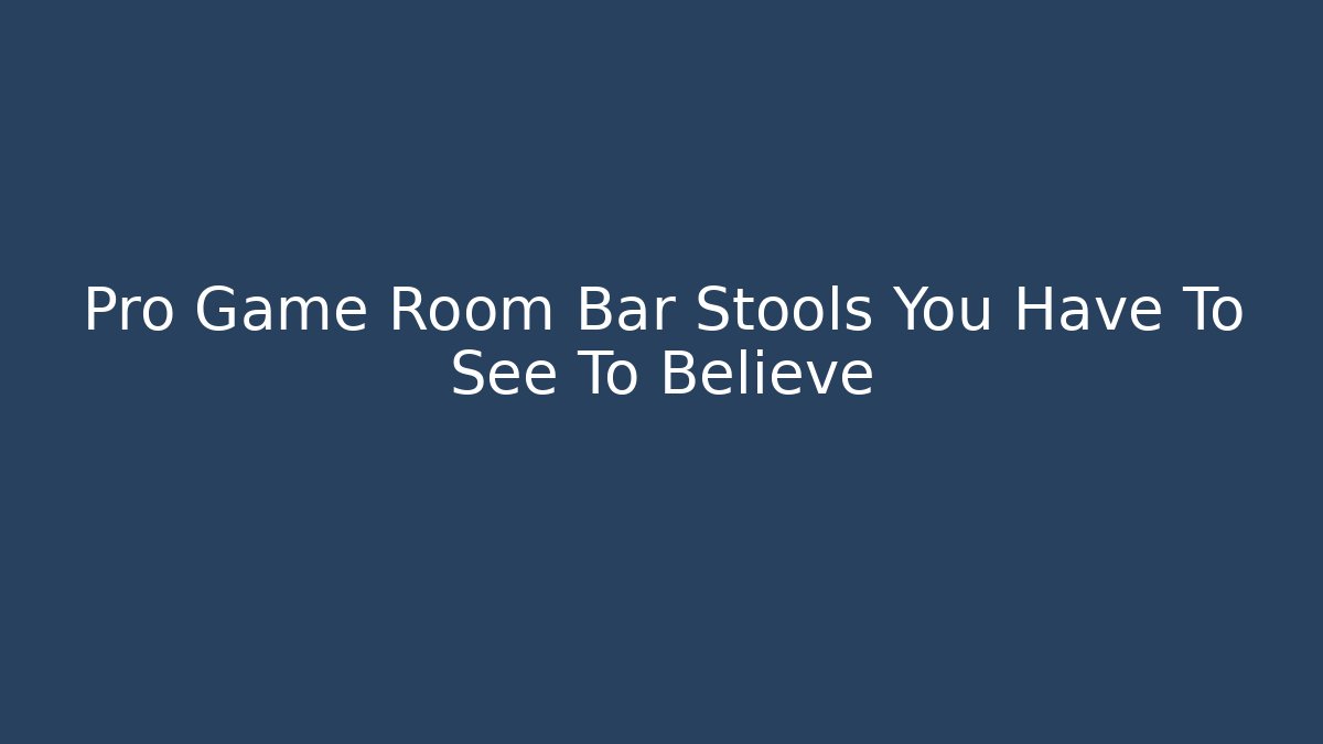 Pro Game Room Bar Stools You Have To See To Believe