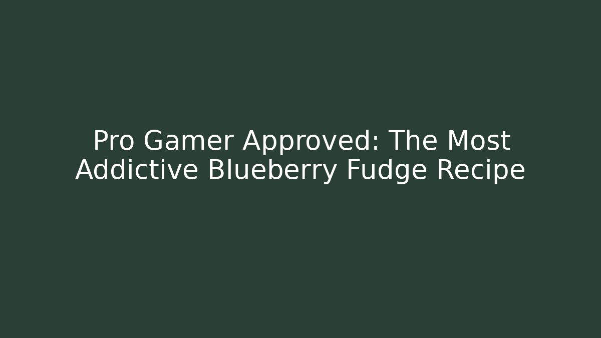 Pro Gamer Approved: The Most Addictive Blueberry Fudge Recipe
