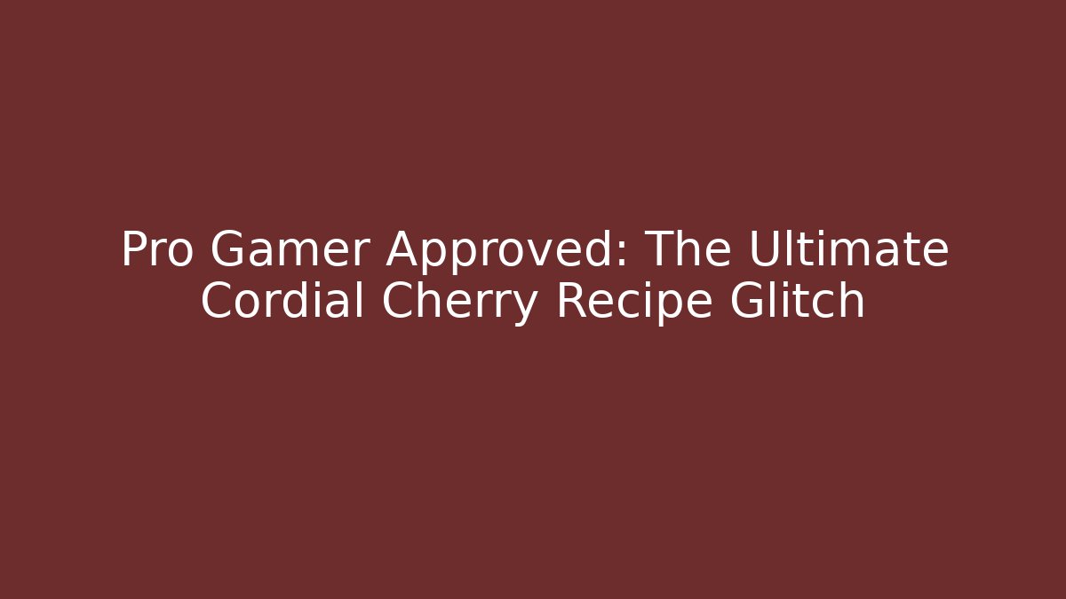 Pro Gamer Approved: The Ultimate Cordial Cherry Recipe Glitch
