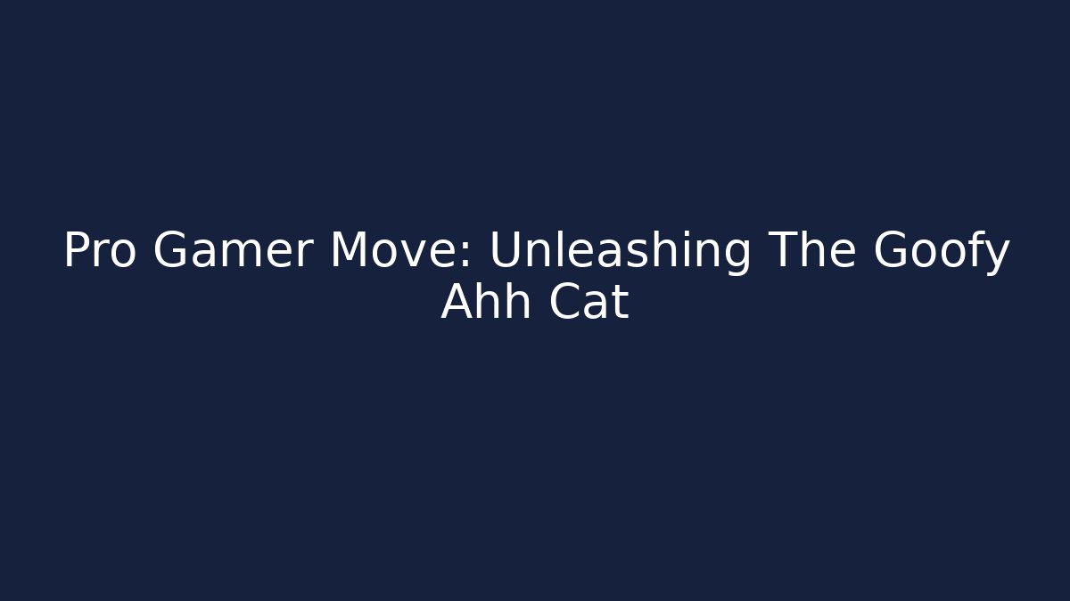 Pro Gamer Move: Unleashing The Goofy Ahh Cat