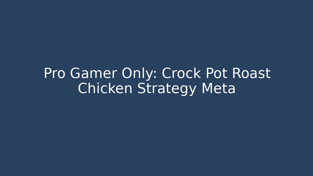 Pro Gamer Only: Crock Pot Roast Chicken Strategy Meta