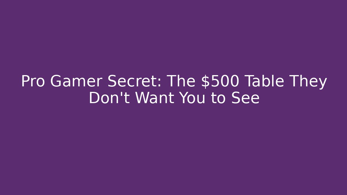 Pro Gamer Secret: The $500 Table They Don't Want You to See