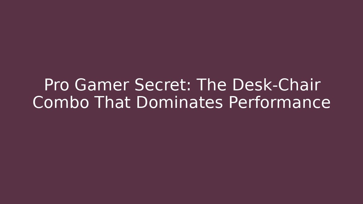 Pro Gamer Secret: The Desk-Chair Combo That Dominates Performance