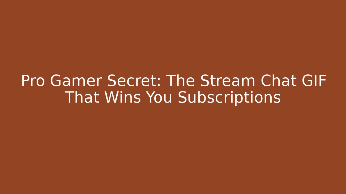 Pro Gamer Secret: The Stream Chat GIF That Wins You Subscriptions
