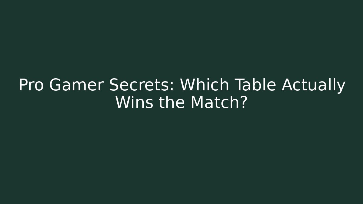 Pro Gamer Secrets: Which Table Actually Wins the Match?