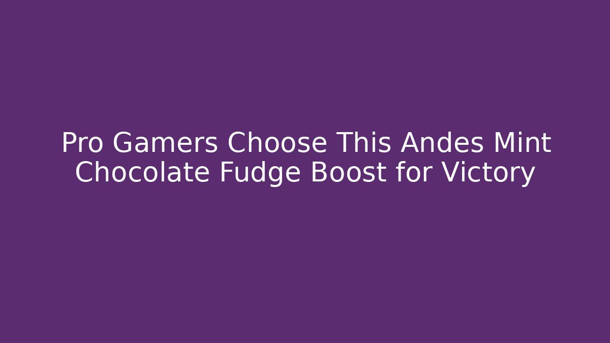 Pro Gamers Choose This Andes Mint Chocolate Fudge Boost for Victory