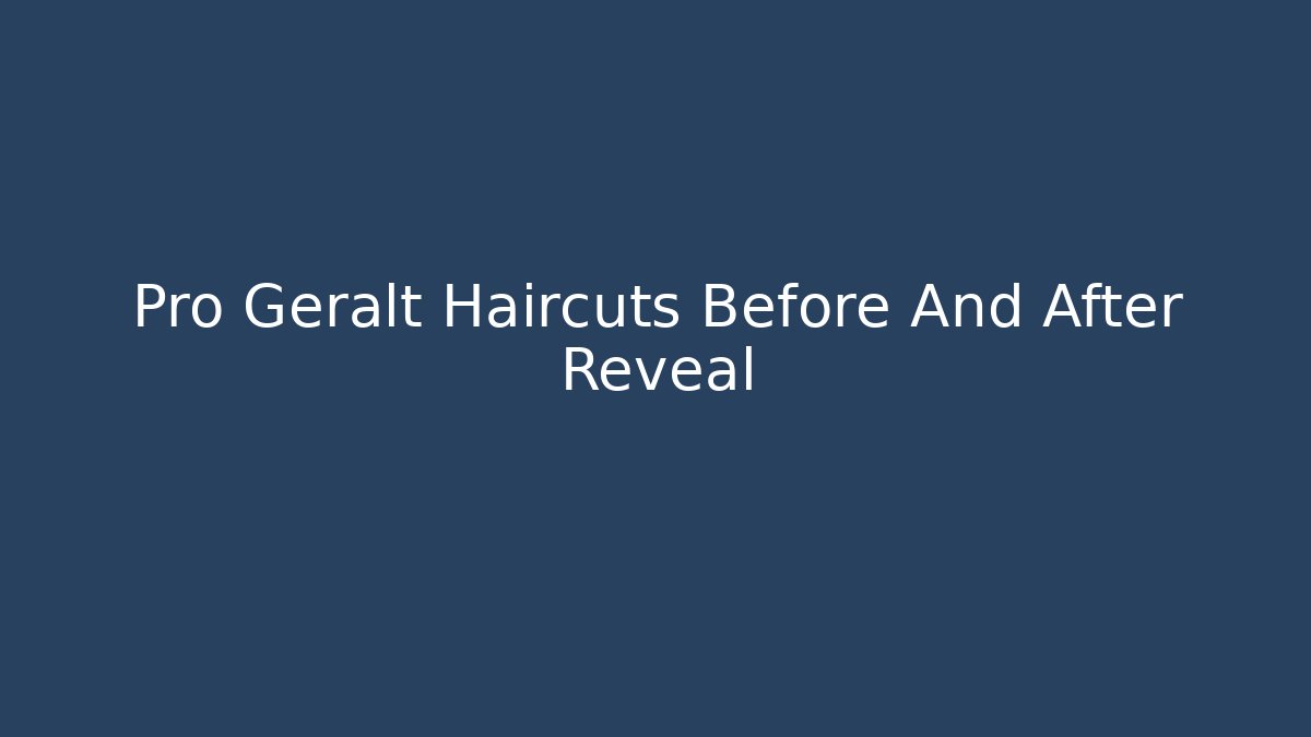 Pro Geralt Haircuts Before And After Reveal - Felix Cat Insurance