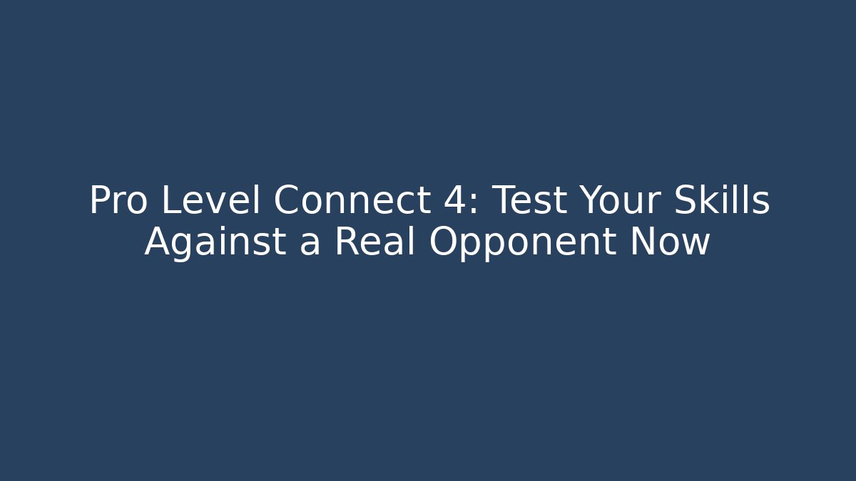 Pro Level Connect 4: Test Your Skills Against a Real Opponent Now