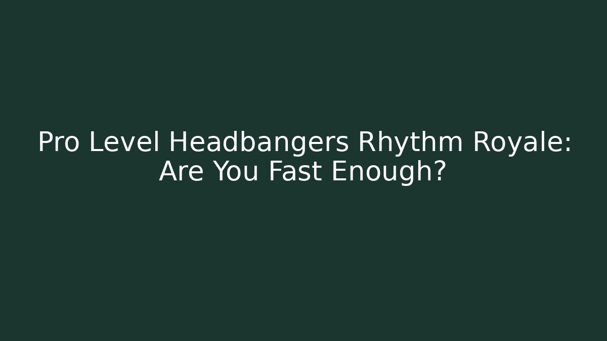 Pro Level Headbangers Rhythm Royale: Are You Fast Enough?