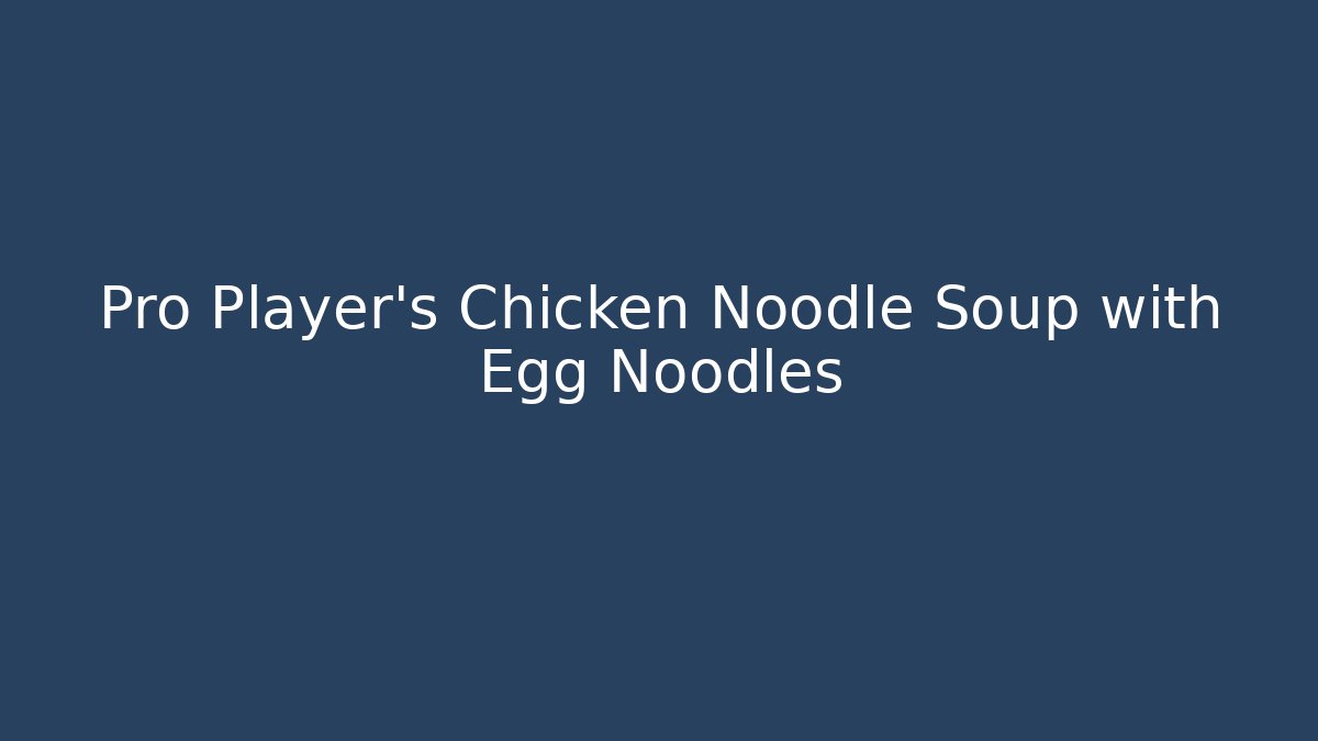 Pro Player's Chicken Noodle Soup with Egg Noodles