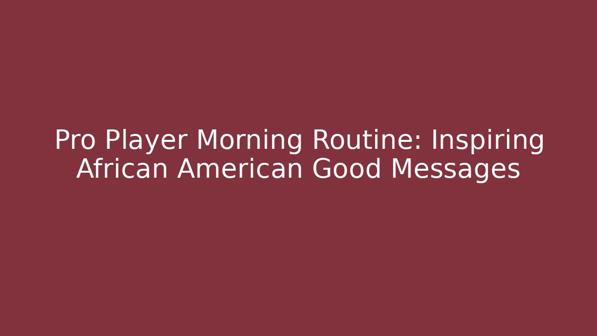 Pro Player Morning Routine: Inspiring African American Good Messages