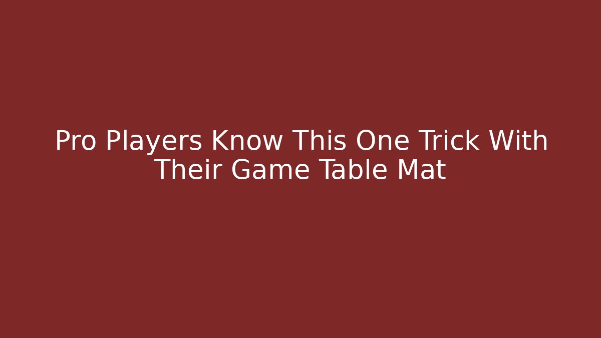 Pro Players Know This One Trick With Their Game Table Mat