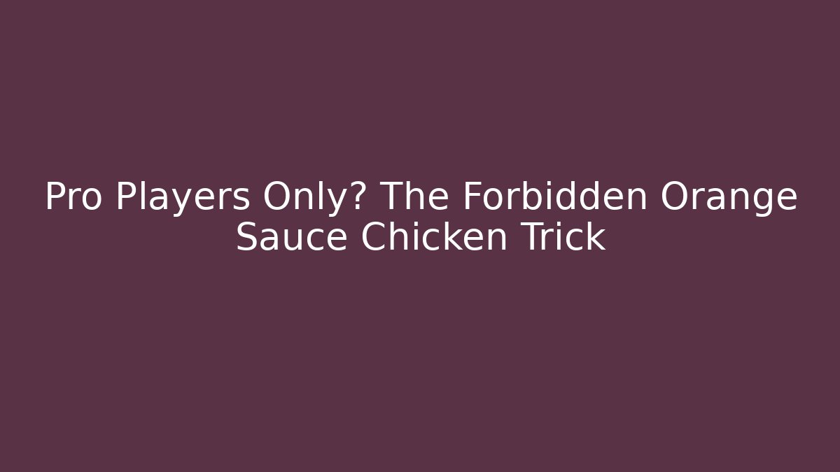 Pro Players Only? The Forbidden Orange Sauce Chicken Trick