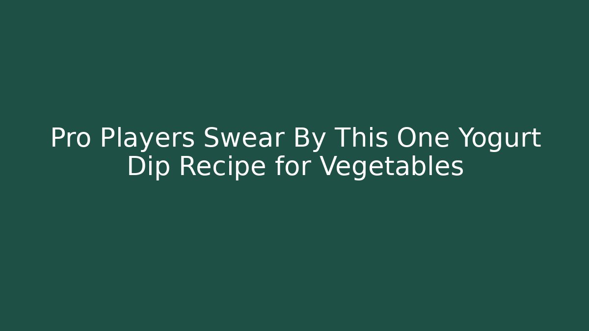 Pro Players Swear By This One Yogurt Dip Recipe for Vegetables