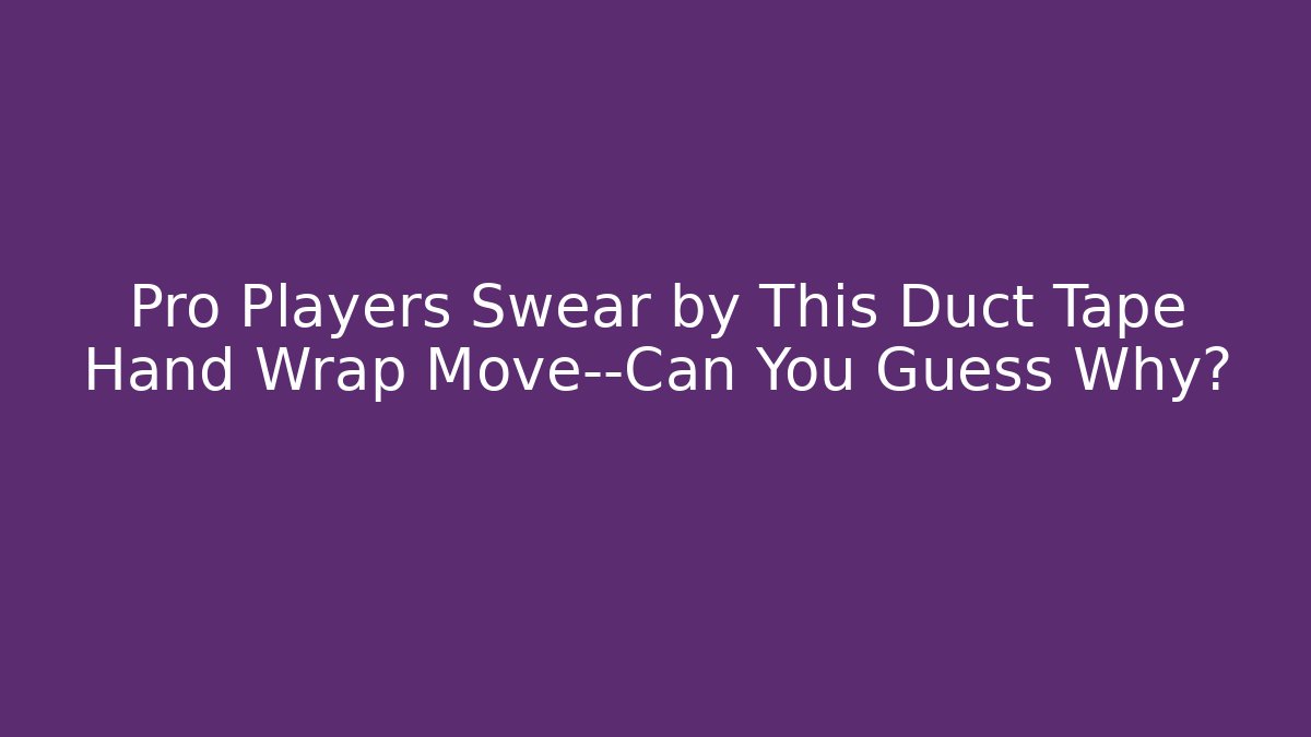 Pro Players Swear by This Duct Tape Hand Wrap Move—Can You Guess Why?