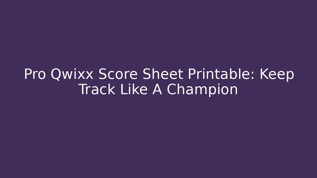 Pro Qwixx Score Sheet Printable: Keep Track Like A Champion - Felix Cat Insurance
