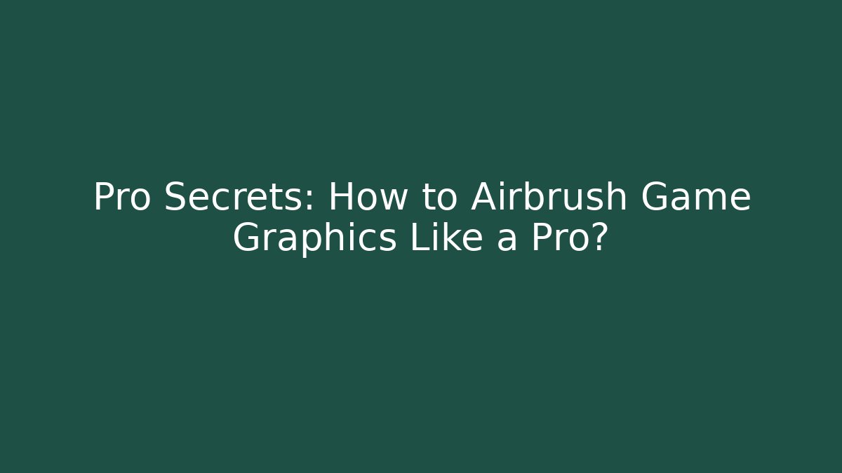 Pro Secrets: How to Airbrush Game Graphics Like a Pro?