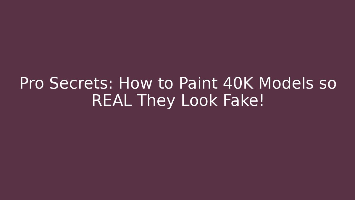 Pro Secrets: How to Paint 40K Models so REAL They Look Fake!