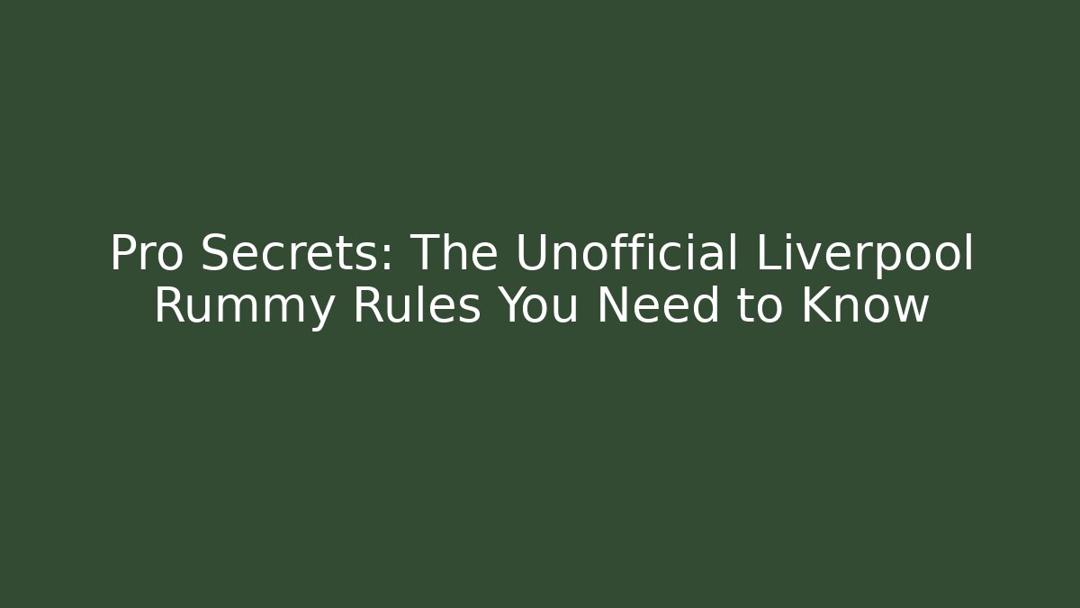 Pro Secrets: The Unofficial Liverpool Rummy Rules You Need to Know