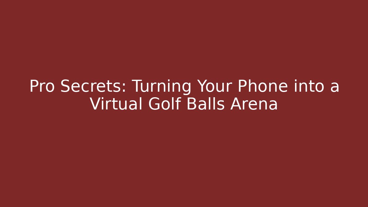 Pro Secrets: Turning Your Phone into a Virtual Golf Balls Arena