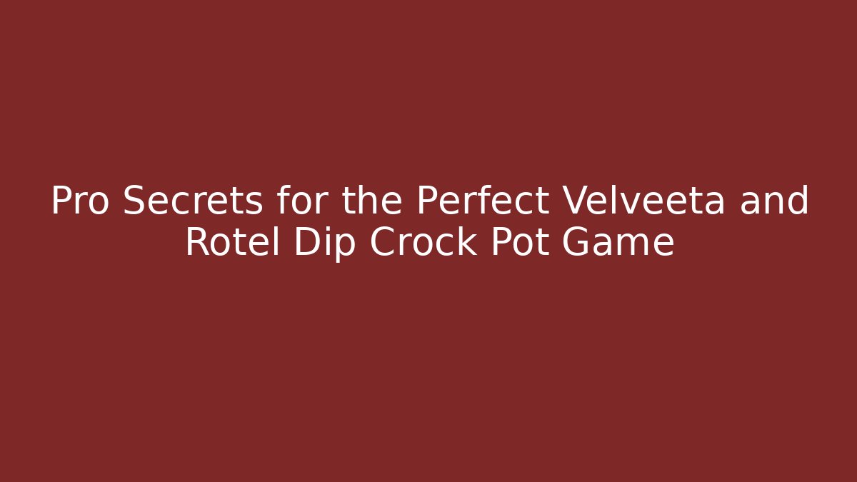Pro Secrets for the Perfect Velveeta and Rotel Dip Crock Pot Game