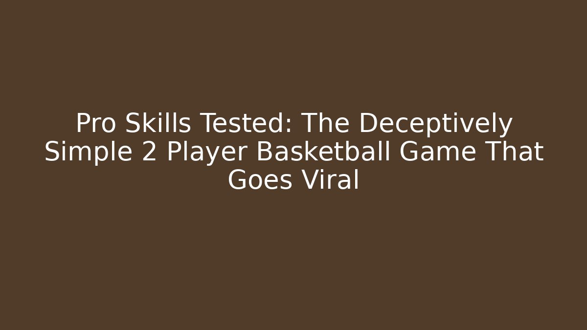 Pro Skills Tested: The Deceptively Simple 2 Player Basketball Game That Goes Viral
