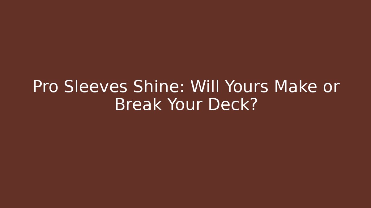 Pro Sleeves Shine: Will Yours Make or Break Your Deck?