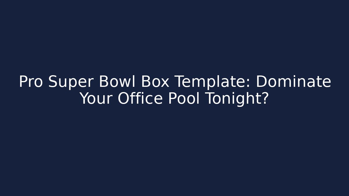 Pro Super Bowl Box Template: Dominate Your Office Pool Tonight?