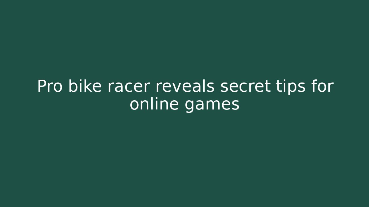 Pro bike racer reveals secret tips for online games