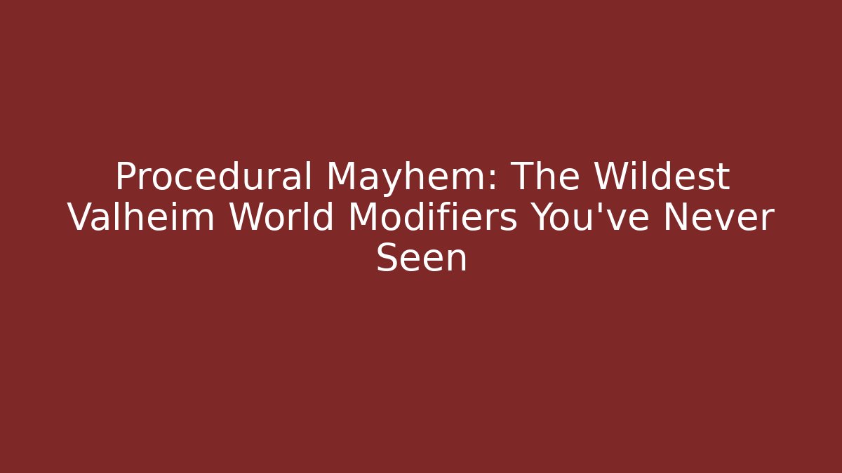 Procedural Mayhem: The Wildest Valheim World Modifiers You’ve Never Seen