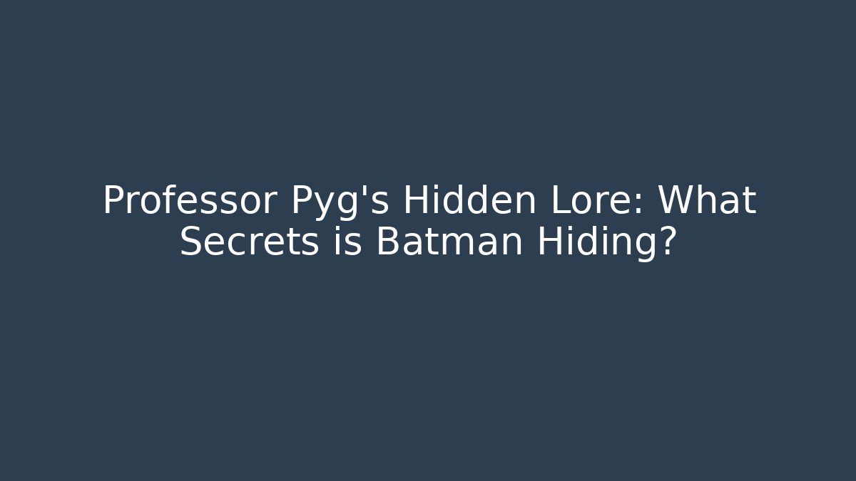 Professor Pyg's Hidden Lore: What Secrets is Batman Hiding? - Felix Cat Insurance