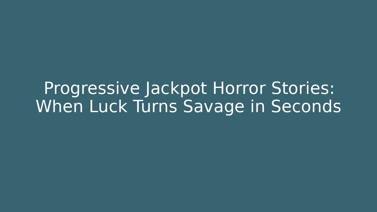 Progressive Jackpot Horror Stories: When Luck Turns Savage in Seconds