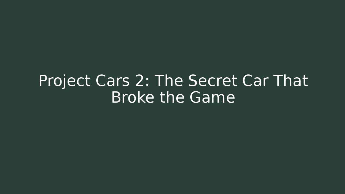 Project Cars 2: The Secret Car That Broke the Game