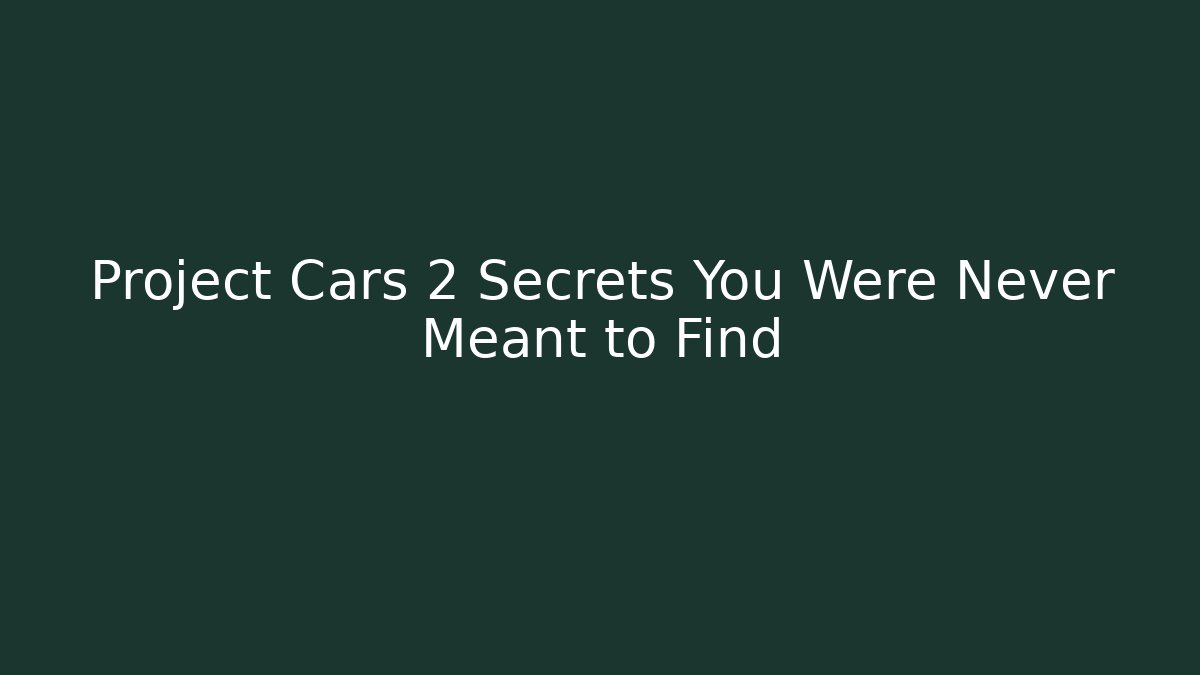 Project Cars 2 Secrets You Were Never Meant to Find