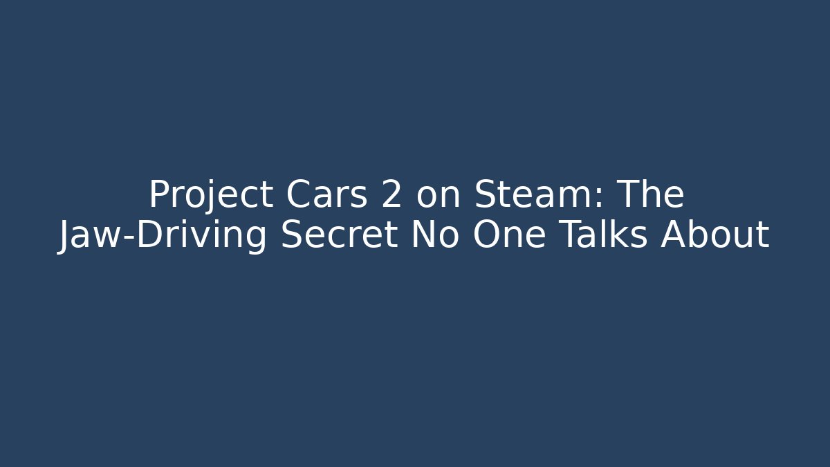 Project Cars 2 on Steam: The Jaw-Driving Secret No One Talks About - Felix Cat Insurance