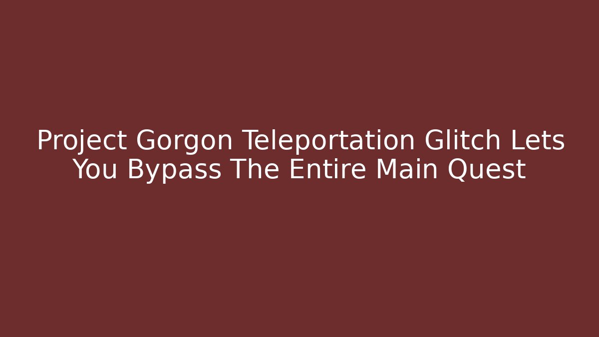 Project Gorgon Teleportation Glitch Lets You Bypass The Entire Main Quest