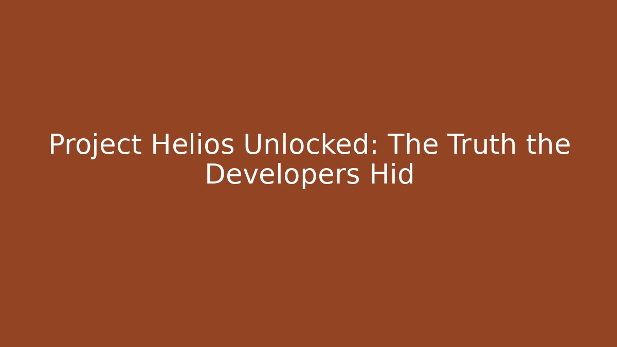 Project Helios Unlocked: The Truth the Developers Hid