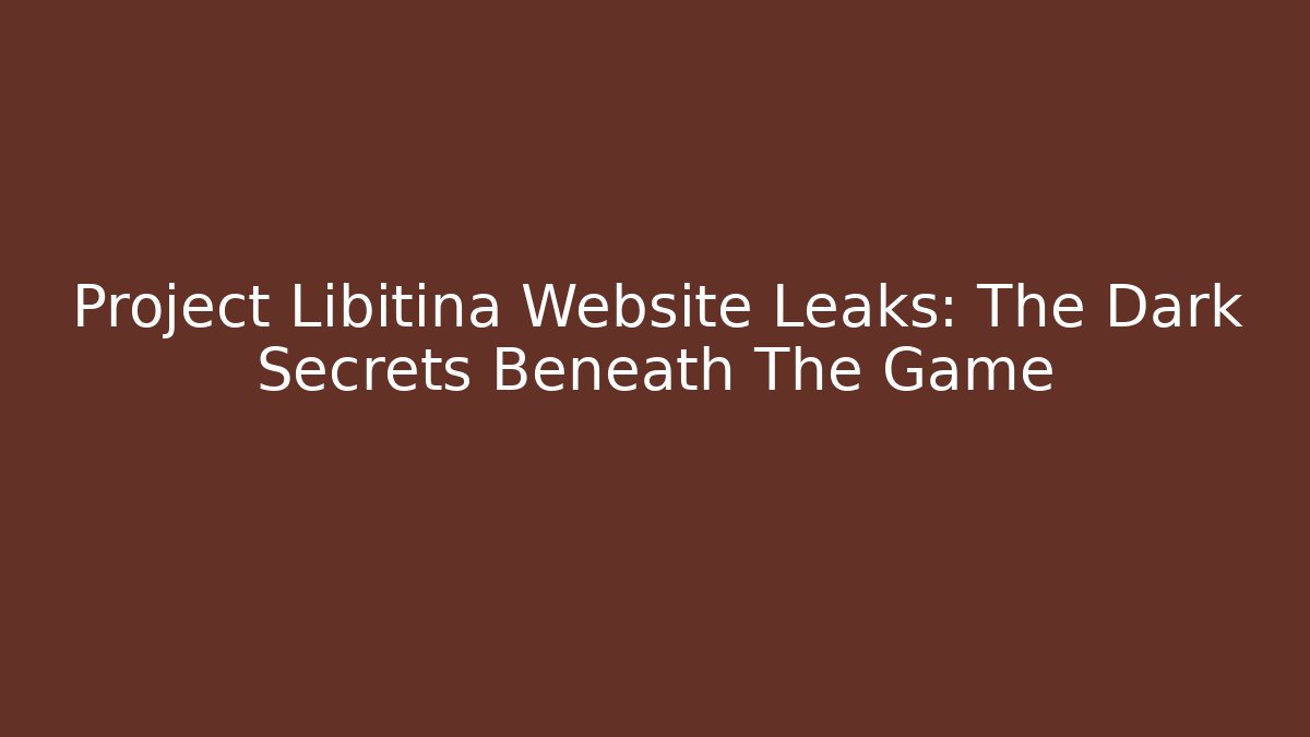 Project Libitina Website Leaks: The Dark Secrets Beneath The Game